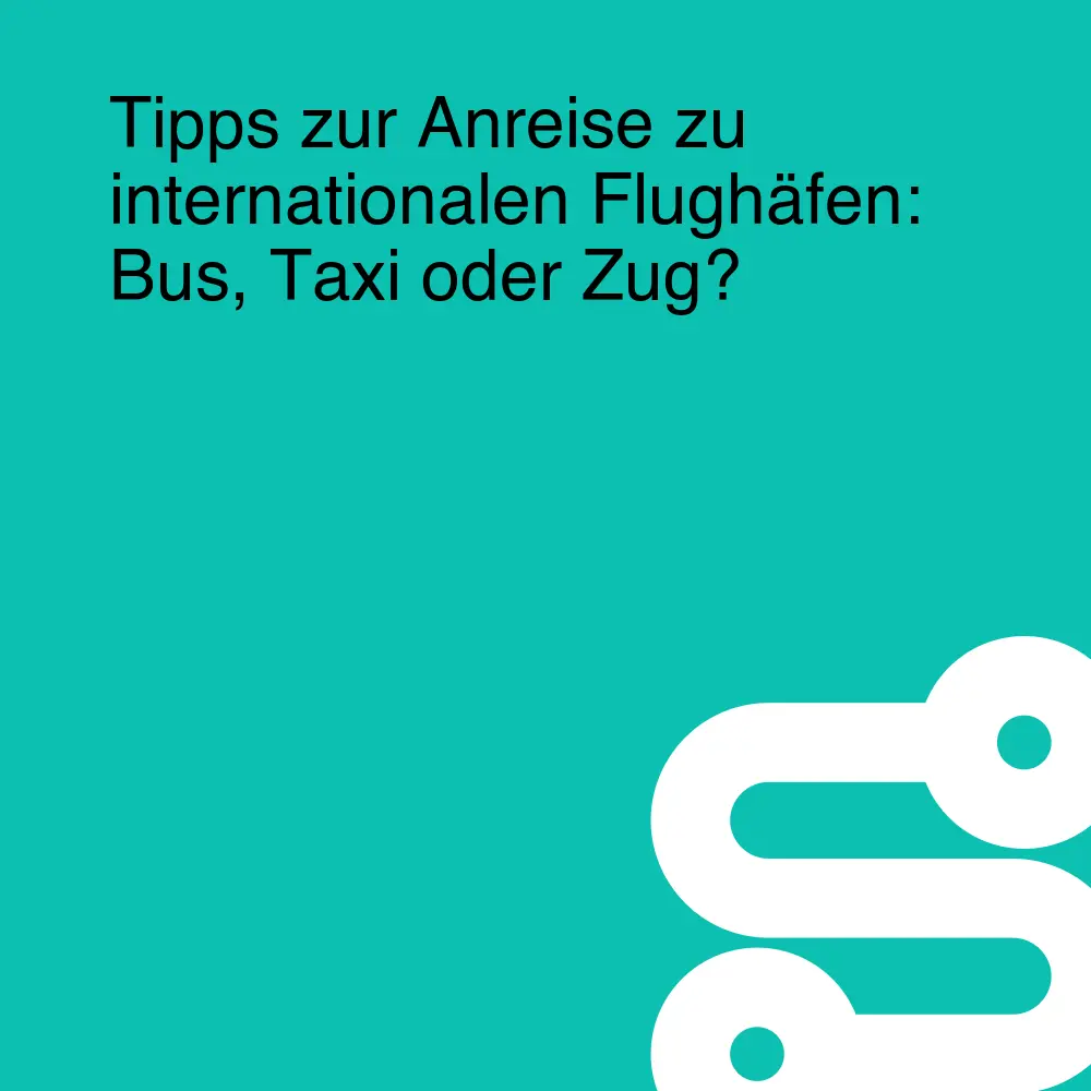 Tipps zur Anreise zu internationalen Flughäfen: Bus, Taxi oder Zug? Tipps zur Anreise zu internationalen Flughäfen: Bus, Taxi oder Zug?