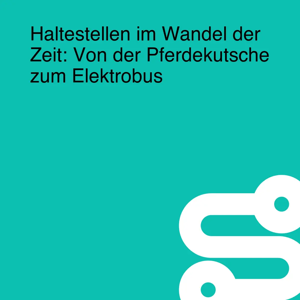 Haltestellen im Wandel der Zeit: Von der Pferdekutsche zum Elektrobus Haltestellen im Wandel der Zeit: Von der Pferdekutsche zum Elektrobus