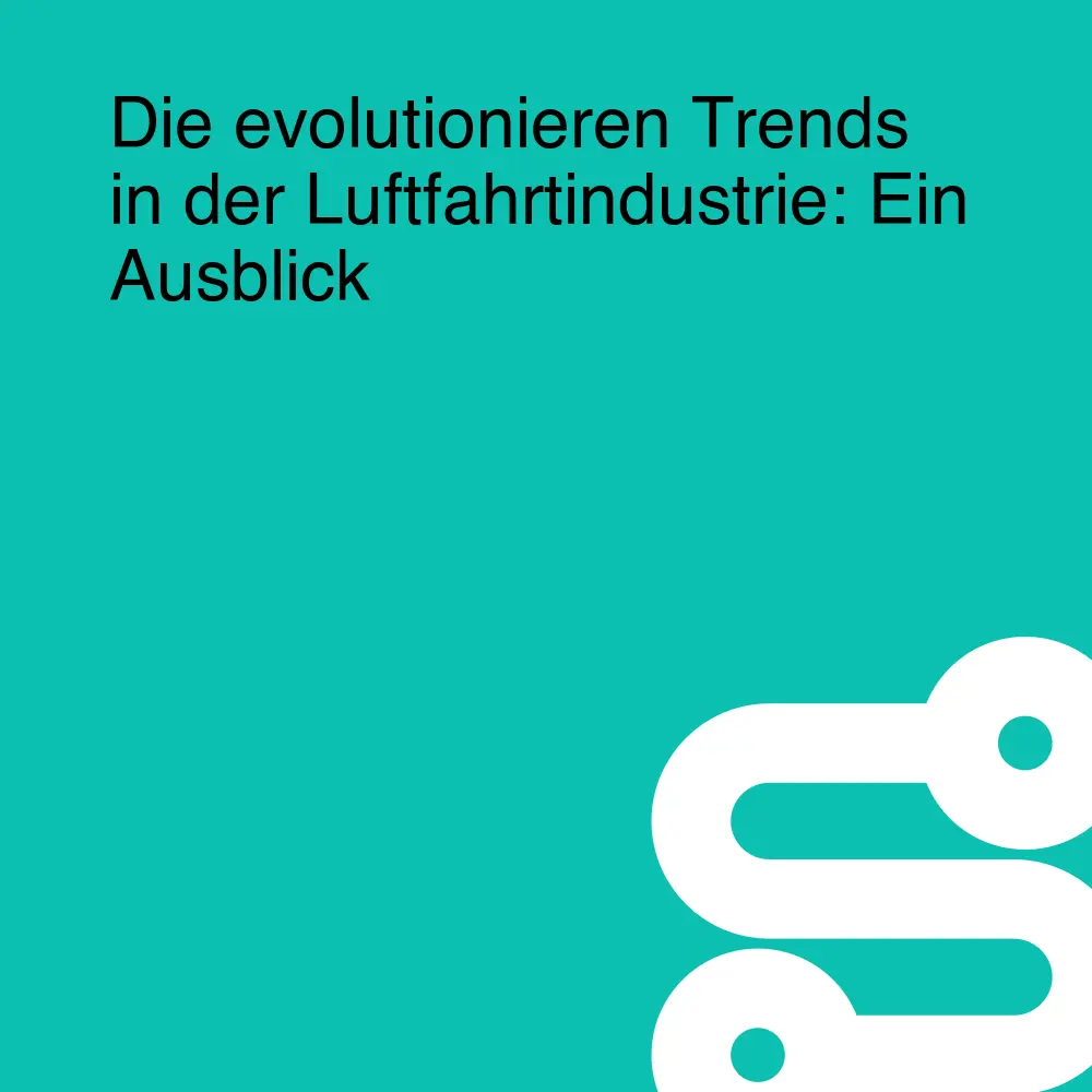 Die evolutionieren Trends in der Luftfahrtindustrie: Ein Ausblick Die evolutionieren Trends in der Luftfahrtindustrie: Ein Ausblick