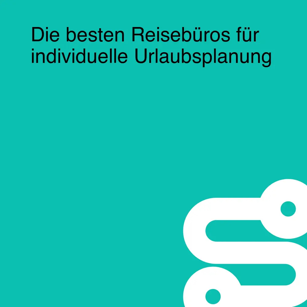 Die besten Reisebüros für individuelle Urlaubsplanung Die besten Reisebüros für individuelle Urlaubsplanung