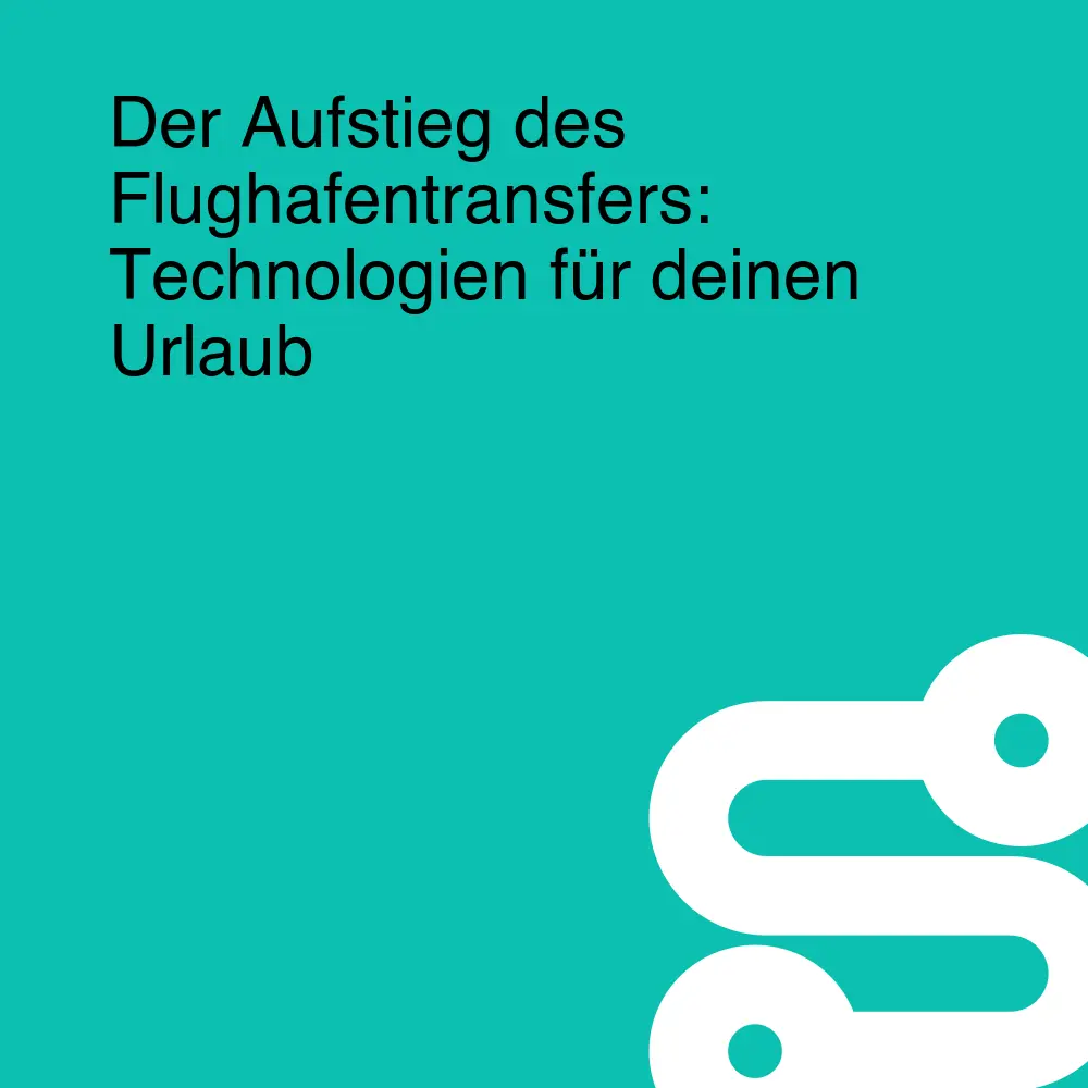 Der Aufstieg des Flughafentransfers: Technologien für deinen Urlaub Der Aufstieg des Flughafentransfers: Technologien für deinen Urlaub