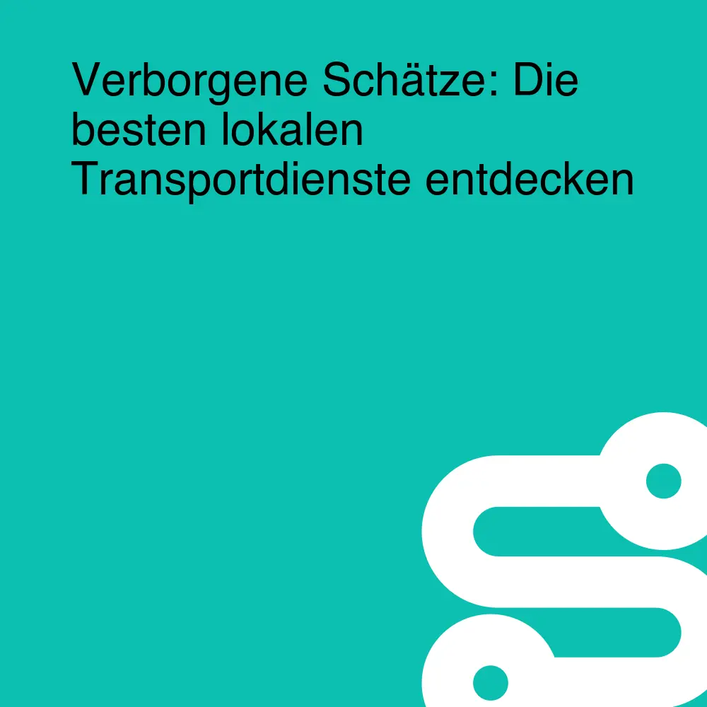 Verborgene Schätze: Die besten lokalen Transportdienste entdecken Verborgene Schätze: Die besten lokalen Transportdienste entdecken