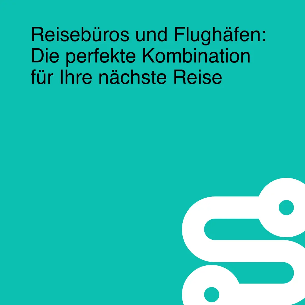 Reisebüros und Flughäfen: Die perfekte Kombination für Ihre nächste Reise