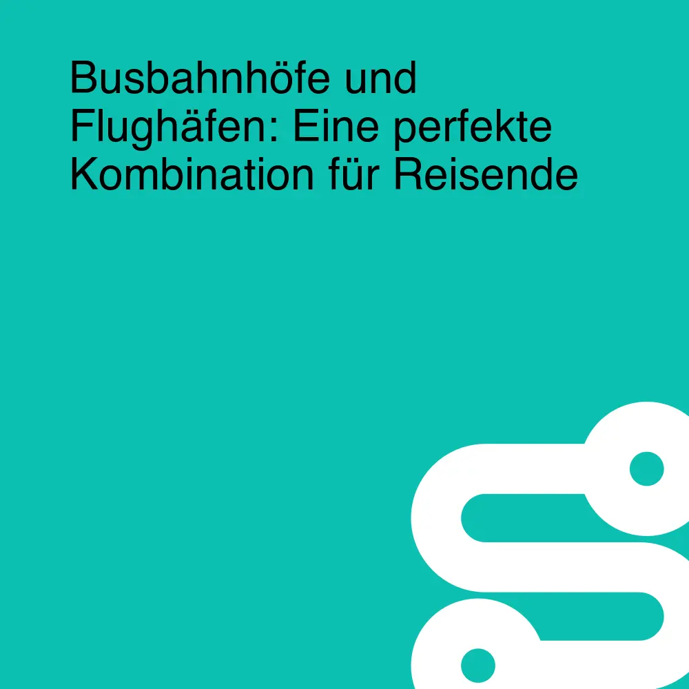 Busbahnhöfe und Flughäfen: Eine perfekte Kombination für Reisende
