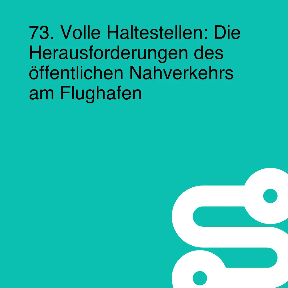 73. Volle Haltestellen: Die Herausforderungen des öffentlichen Nahverkehrs am Flughafen