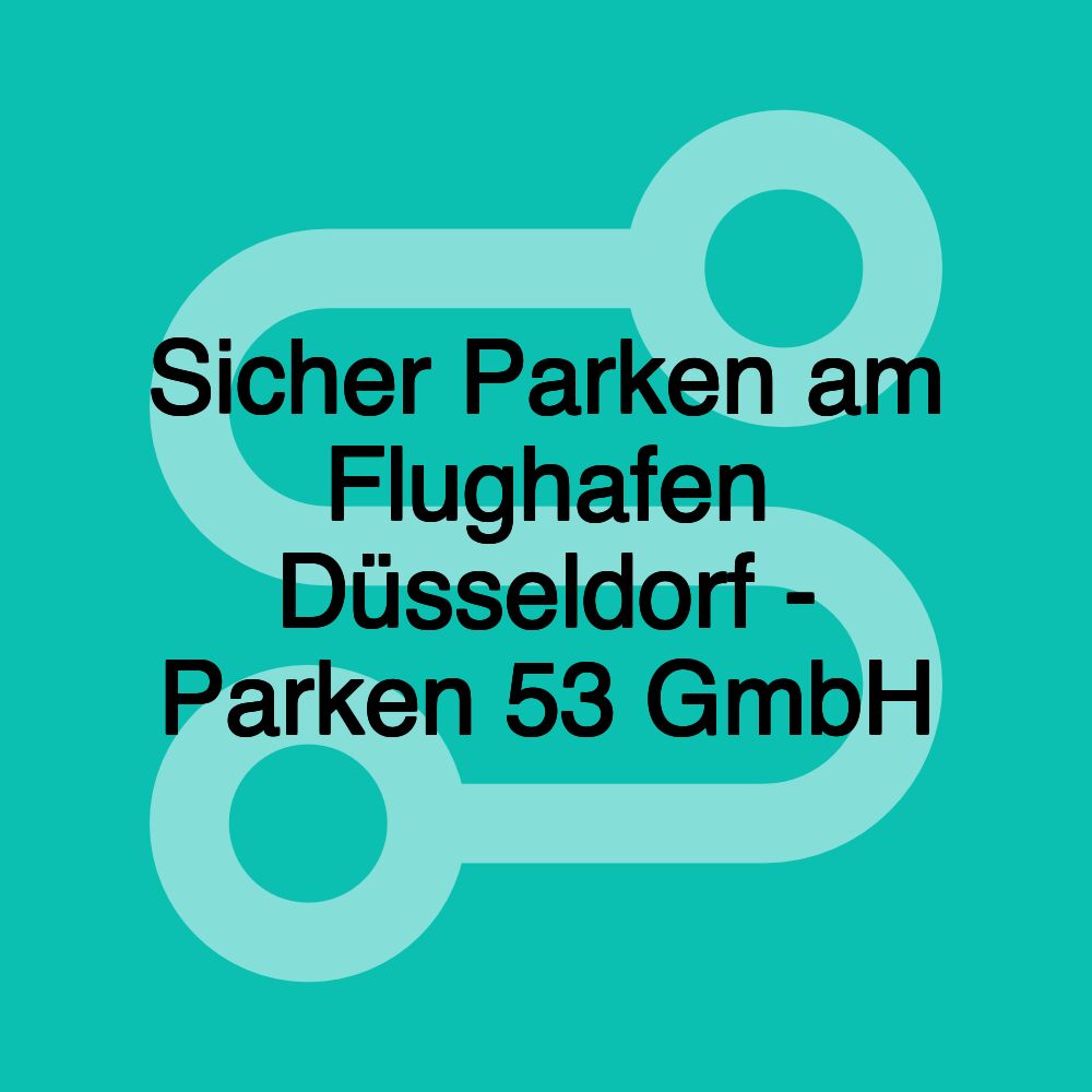 Sicher Parken am Flughafen Düsseldorf - Parken 53 GmbH Sicher Parken am Flughafen Düsseldorf - Parken 53 GmbH
