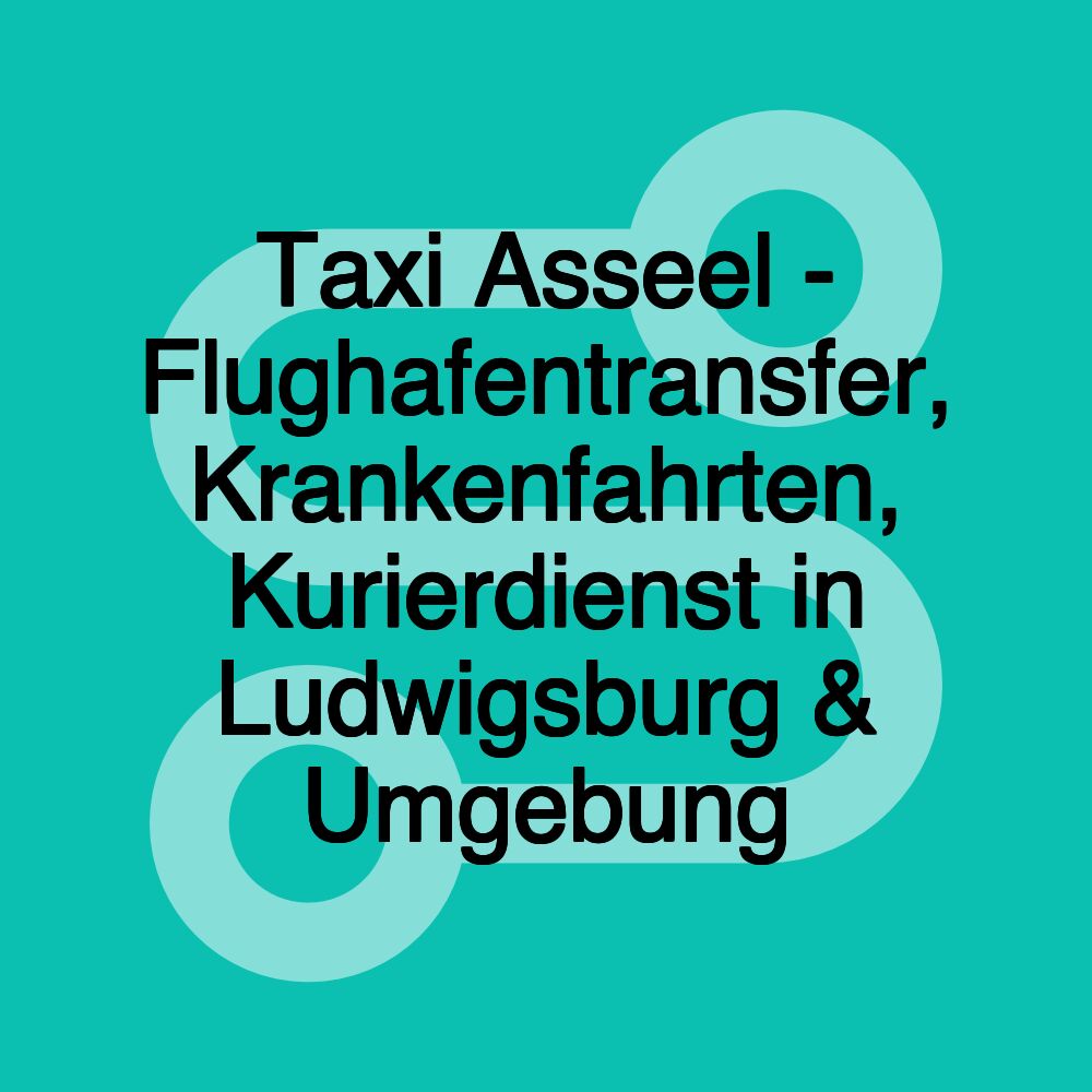 Taxi Asseel - Flughafentransfer, Krankenfahrten, Kurierdienst in Ludwigsburg & Umgebung Taxi Asseel - Flughafentransfer, Krankenfahrten, Kurierdienst in Ludwigsburg & Umgebung