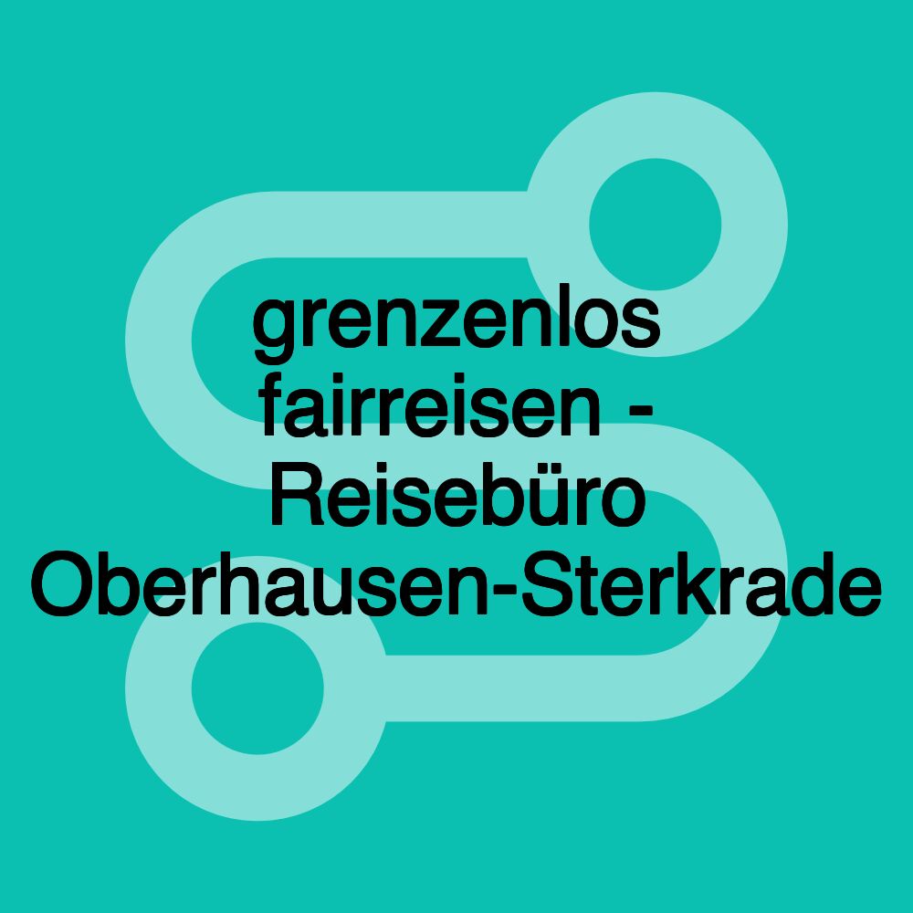 grenzenlos fairreisen - Reisebüro Oberhausen-Sterkrade