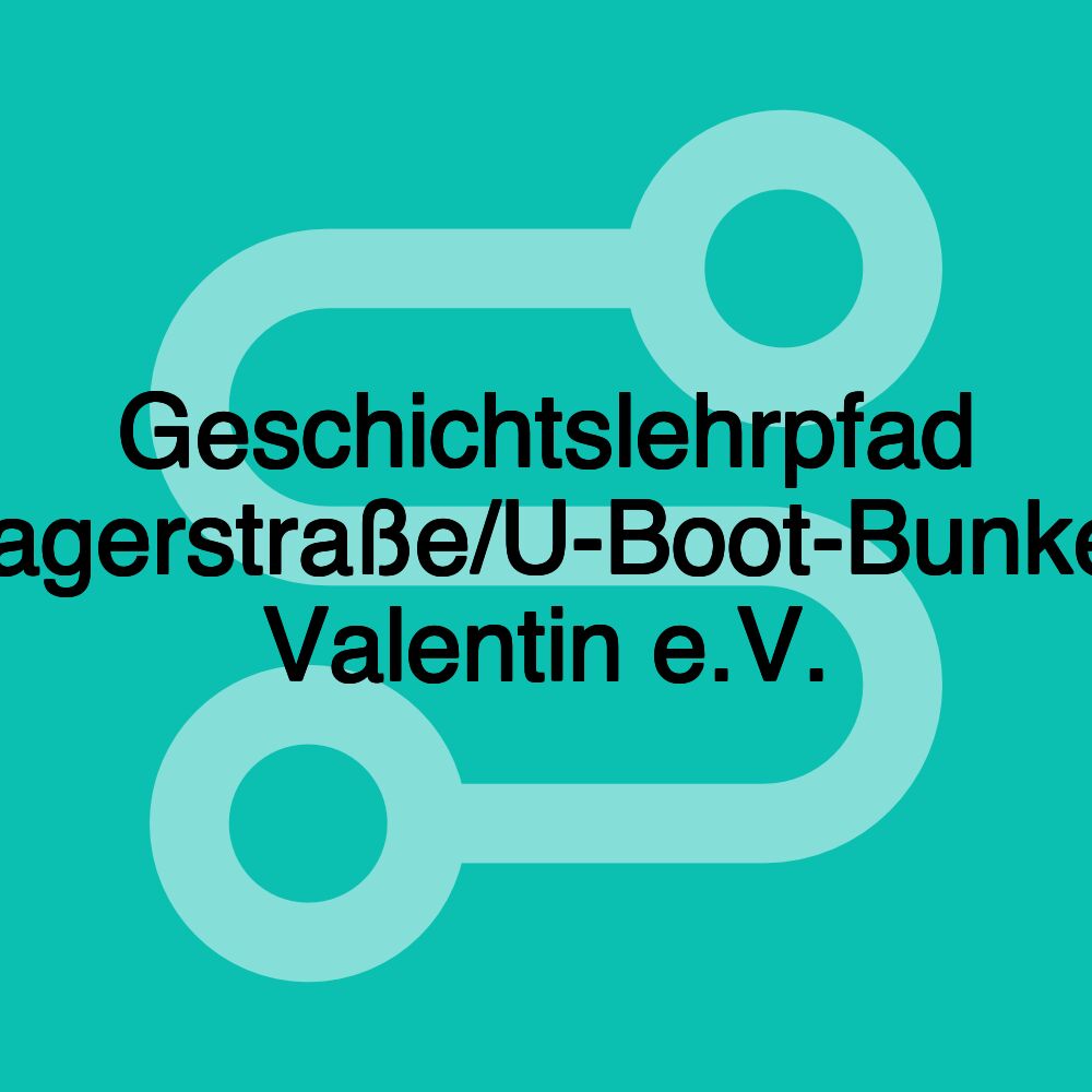 Geschichtslehrpfad Lagerstraße/U-Boot-Bunker Valentin e.V. Geschichtslehrpfad Lagerstraße/U-Boot-Bunker Valentin e.V.