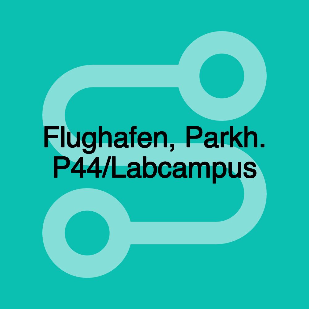 Flughafen, Parkh. P44/Labcampus Flughafen, Parkh. P44/Labcampus
