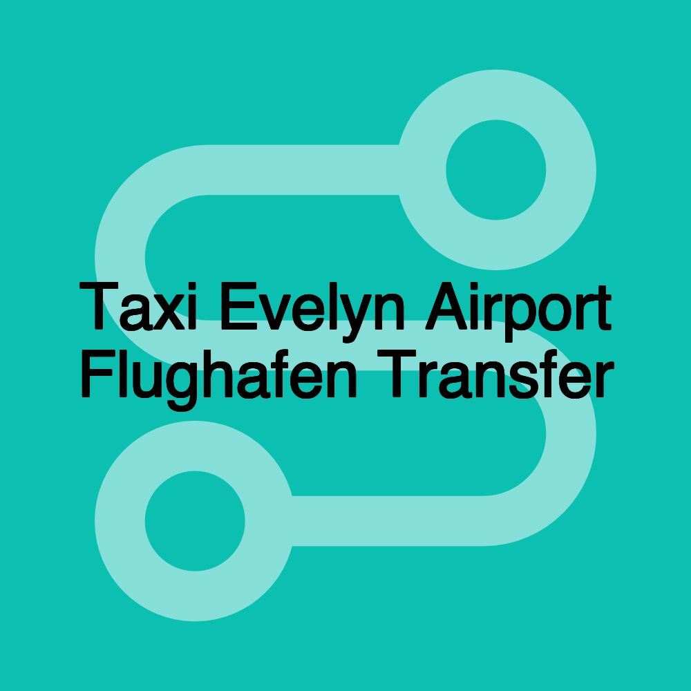 Taxi Evelyn Airport Flughafen Transfer Taxi Evelyn Airport Flughafen Transfer