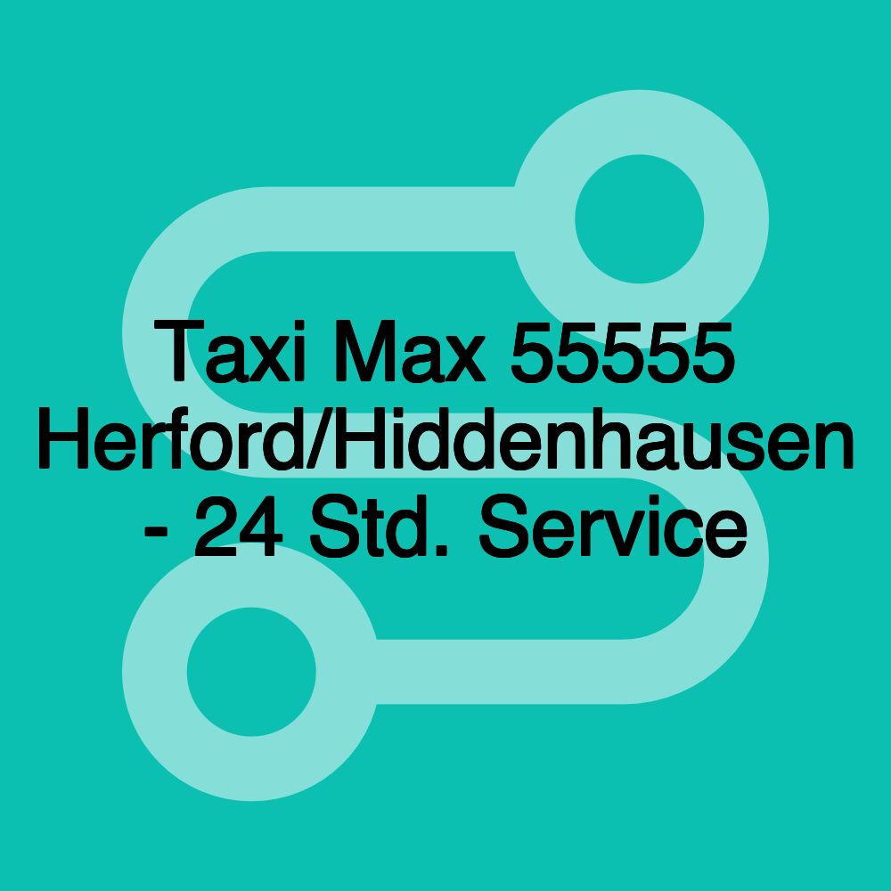 Taxi Max 55555 Herford/Hiddenhausen - 24 Std. Service