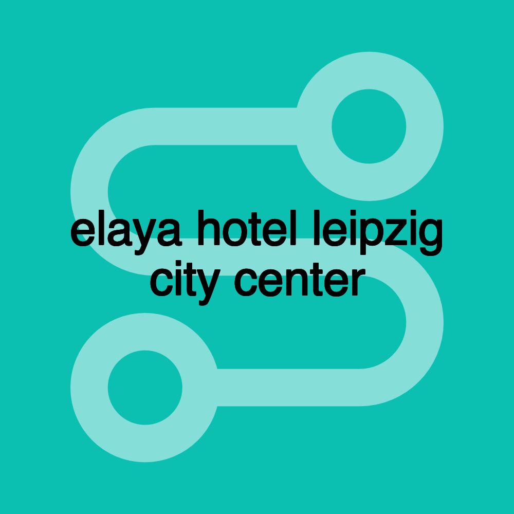 elaya hotel leipzig city center elaya hotel leipzig city center