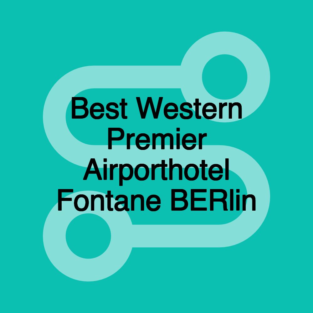Best Western Premier Airporthotel Fontane BERlin Best Western Premier Airporthotel Fontane BERlin