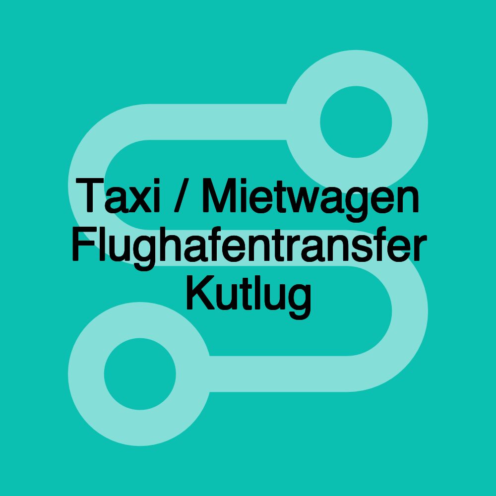 Taxi / Mietwagen Flughafentransfer Kutlug