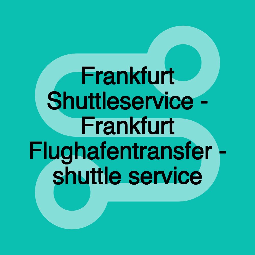 Frankfurt Shuttleservice - Frankfurt Flughafentransfer - shuttle service