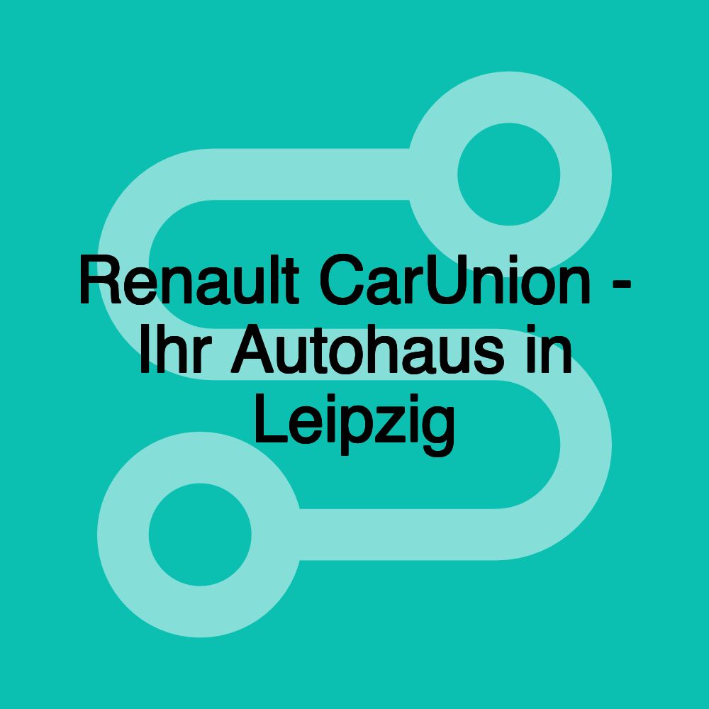 Renault CarUnion - Ihr Autohaus in Leipzig