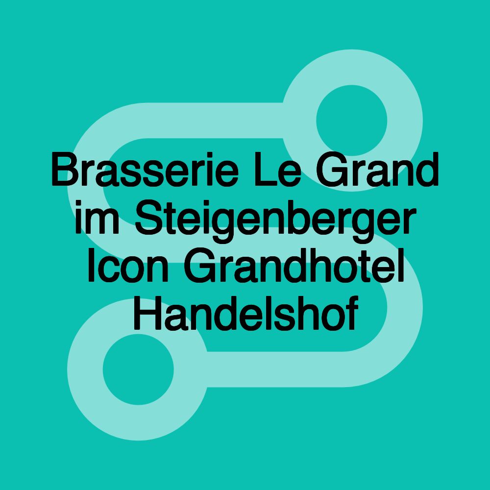 Brasserie Le Grand im Steigenberger Icon Grandhotel Handelshof