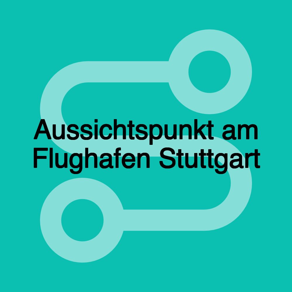 Aussichtspunkt am Flughafen Stuttgart